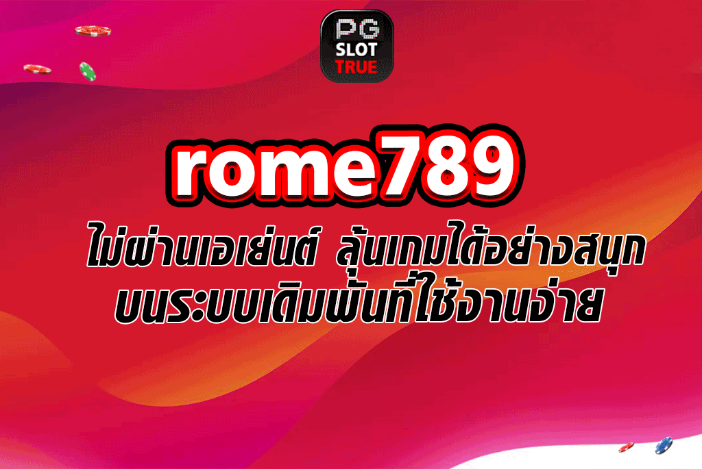 rome789 ไม่ผ่านเอเย่นต์ ลุ้นเกมได้อย่างสนุกบนระบบเดิมพันที่ใช้งานง่าย